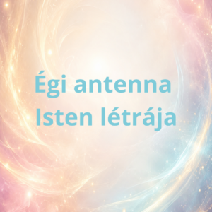 Égi antenna- Isten létréja
